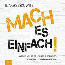 Mach es einfach!: Warum wir keine Erlaubnis brauchen, um unser Leben zu verändern (Dein Erfolg)