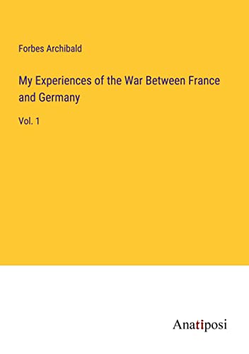 My Experiences of the War Between France and Germany: Vol. 1