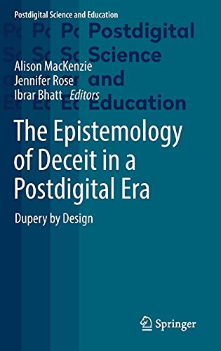 The Epistemology of Deceit in a Postdigital Era: Dupery by Design (Postdigital Science and Education)