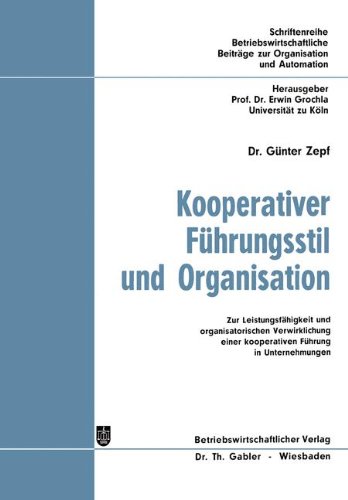 Kooperativer Führungsstil und Organisation: Zur Leistungsfähigkeit Und Organisatorischen Verwirklichung Einer Kooperativen Führung In Unternehmungen . ... Beiträge zur Organisation und Automation)