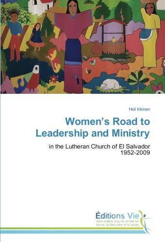 Women’s Road to Leadership and Ministry: in the Lutheran Church of El Salvador 1952-2009