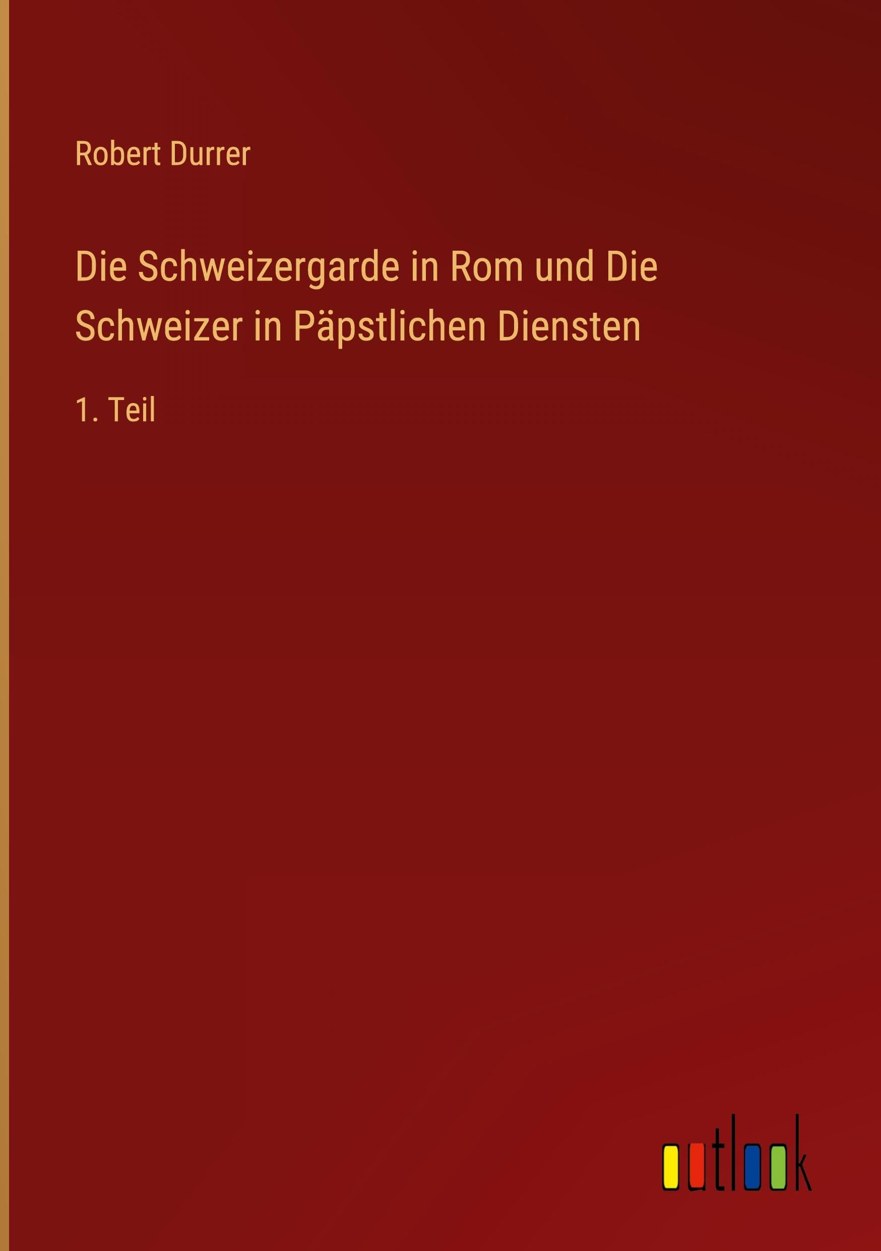 Die Schweizergarde in Rom und Die Schweizer in Päpstlichen Diensten: 1. Teil