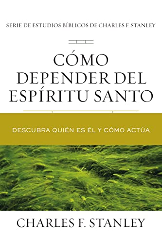 Cómo depender del Espíritu Santo: Descubra quién es Él y cómo actúa (Charles F. Stanley Bible Study Series)