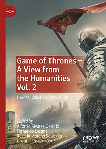 Game of Thrones - A View from the Humanities Vol. 2: Heroes, Villains and Pulsions
