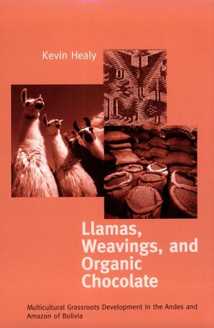 Llamas Weavings Organic Chocolate: Multicultural Grassroots Development in the Andes and Amazon Of/Bolivia (Helen Kellogg Institute for International Studies)
