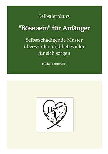 Selbstlernkurs: Böse sein für Anfänger: Selbstschädigende Muster überwinden und liebevoller für sich sorgen (Für das (Schreib-)Selbst sorgen: Mit ... Reflexionsübungen richtig gut zu sich sein)