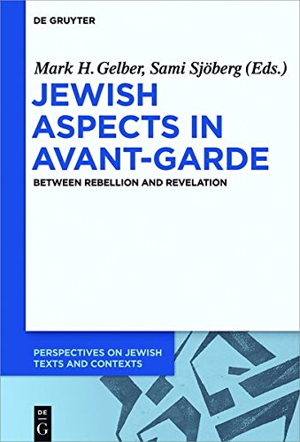 Jewish Aspects in Avant-Garde: Between Rebellion and Revelation (Perspectives on Jewish Texts and Contexts, Band 5)