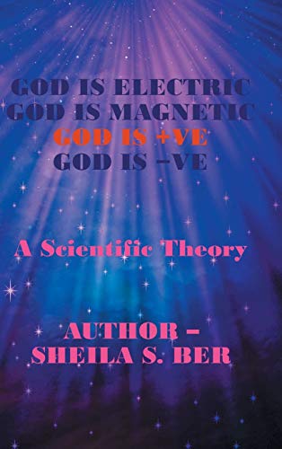God Is Electric God Is Magnetic God Is +Ve God Is -Ve: A Scientific Theory
