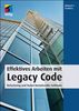 Effektives Arbeiten mit Legacy Code. Refactoring und Testen bestehender Software