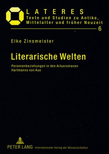 Literarische Welten: Personenbeziehungen in den Artusromanen Hartmanns von Aue (Lateres. Texte und Studien zu Antike, Mittelalter und früher Neuzeit)
