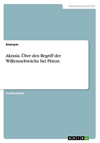 Akrasia. Über den Begriff der Willensschwäche bei Platon