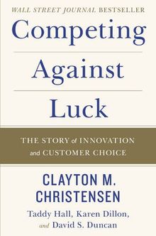 Competing Against Luck: The Story of Innovation and Customer Choice