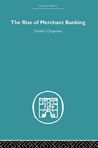 Stanley Chapman The Rise Of Merchant Banking (Economic History)