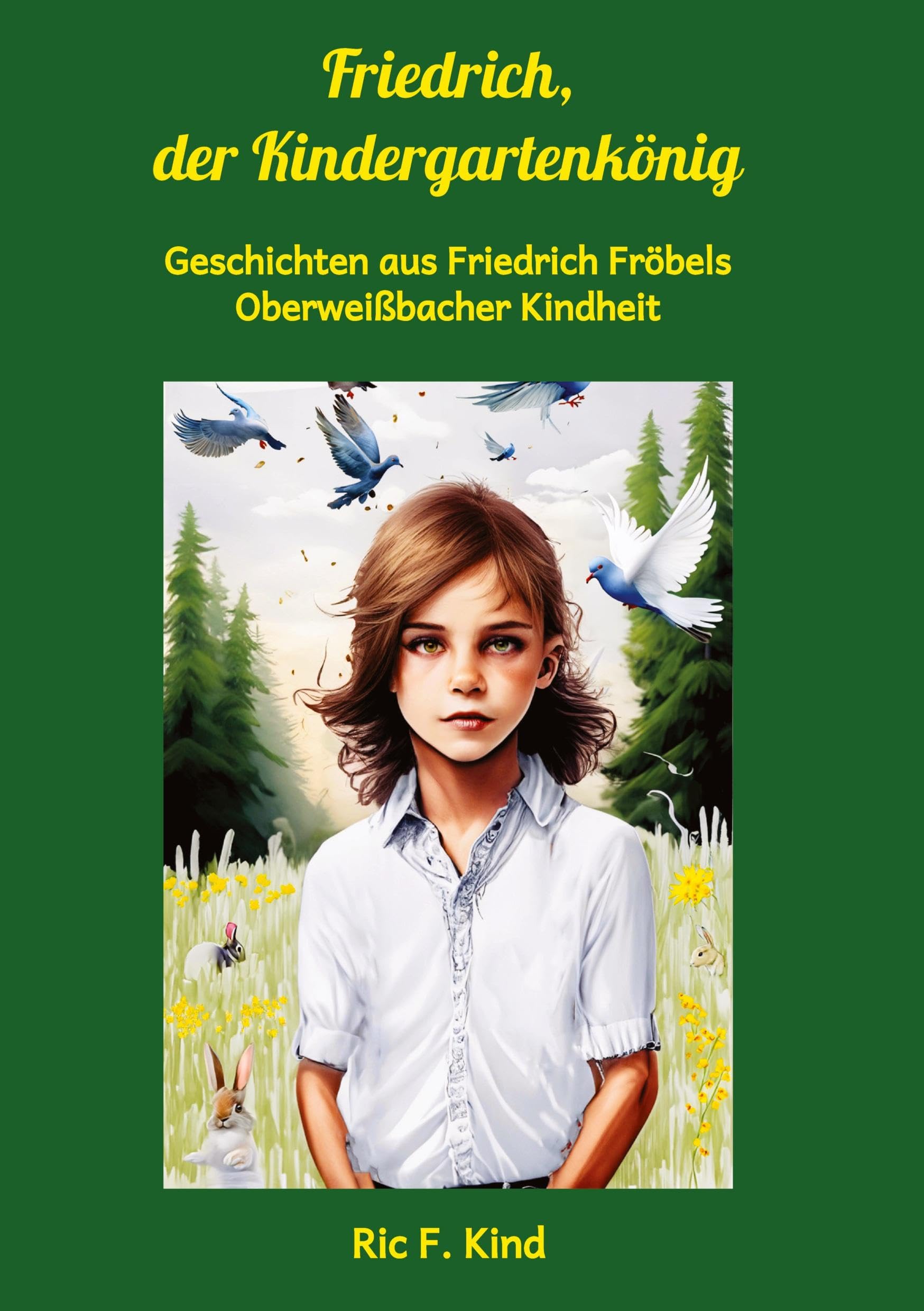 Friedrich, der Kindergartenkönig: Geschichten aus Friedrich Fröbels Oberweißbacher Kindheit