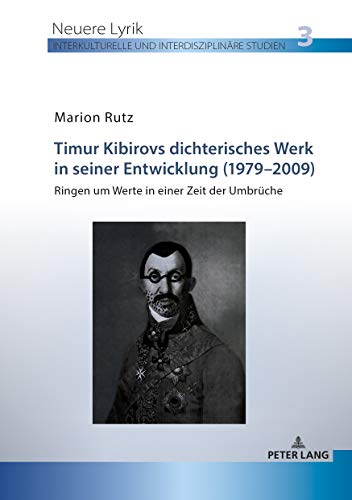 Timur Kibirovs dichterisches Werk in seiner Entwicklung (1979-2009): Ringen um Werte in einer Zeit der Umbrüche (Neuere Lyrik. Interkulturelle Und Interdisziplinaere Studien, Band 3)