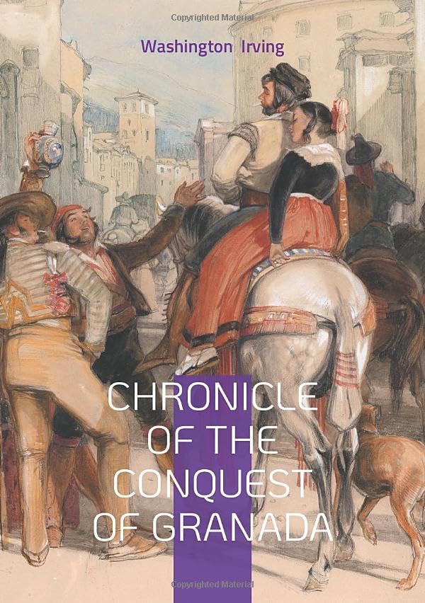 Chronicle of the Conquest of Granada : The Epic Fall of Islamic Spain : A Dramatic Account of Medieval Warfare and the Reconquista's Final Chapter
