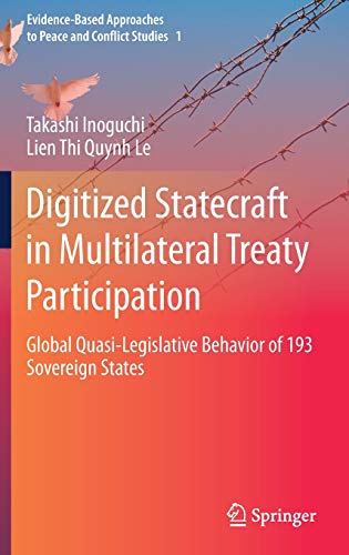 Digitized Statecraft in Multilateral Treaty Participation: Global Quasi-Legislative Behavior of 193 Sovereign States (Evidence-Based Approaches to Peace and Conflict Studies, 1, Band 1)