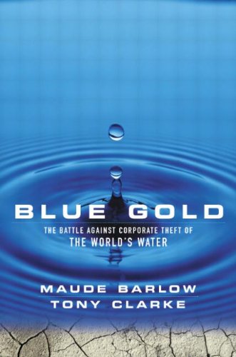 Barlow, M: Blue Gold: The Battle Against Corporate Theft of the World's Water