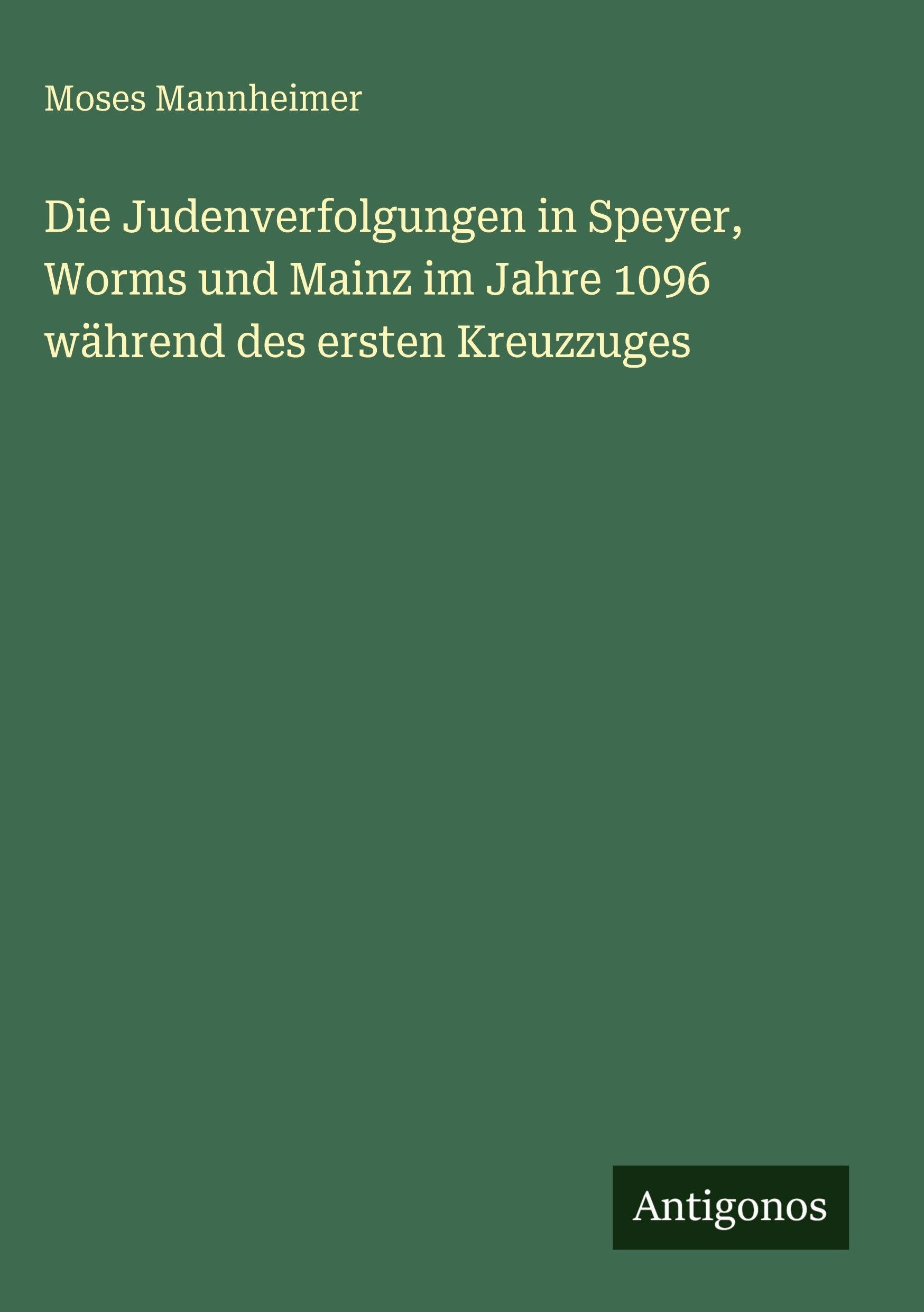 Die Judenverfolgungen in Speyer, Worms und Mainz im Jahre 1096 während des ersten Kreuzzuges