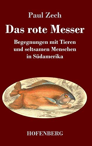 Das rote Messer: Begegnungen mit Tieren und seltsamen Menschen in Südamerika