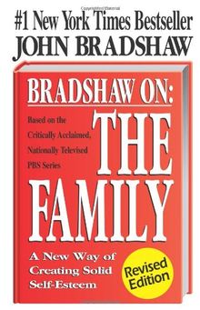 Bradshaw on the Family: A New Way of Creating Soild Self-Esteem: A New Way of Creating Solid Self-esteem