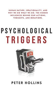 Psychological Triggers: Human Nature, Irrationality, and Why We Do What We Do. The Hidden Influences Behind Our Actions, Thoughts, and Behaviors. 2nd Edition