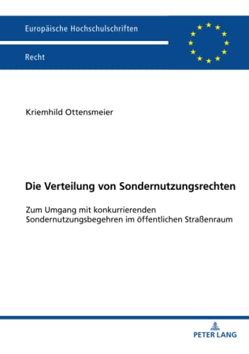 Die Verteilung von Sondernutzungsrechten: Zum Umgang mit konkurrierenden Sondernutzungsbegehren im öffentlichen Straßenraum (Europäische Hochschulschriften Recht, Band 6300)