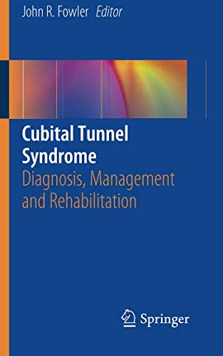 Fowler, John R. Cubital Tunnel Syndrome, Diagnosis, Management And Rehabilitation
