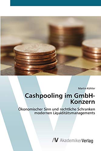 Cashpooling im GmbH-Konzern: Ökonomischer Sinn und rechtliche Schranken modernen Liquiditätsmanagements