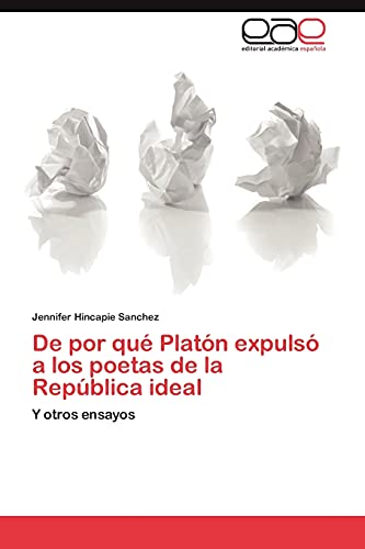 De por qué Platón expulsó a los poetas de la República ideal: Y otros ensayos