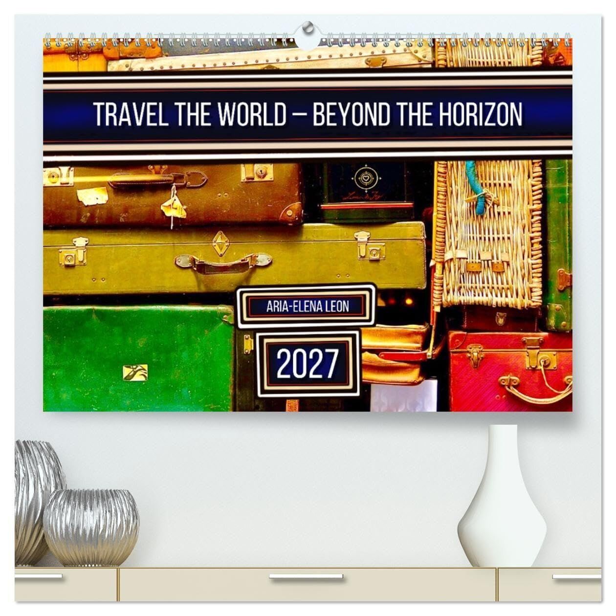 Travel the World - Beyond the Horizon (High Quality Premium Wall Calendar 2027 DIN A2 landscape),CALVENDO 12 Month Wall Calendar