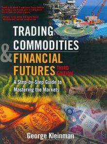 Trading Commodities and Financial Futures: A Step-By-Step Guide to Mastering the Markets