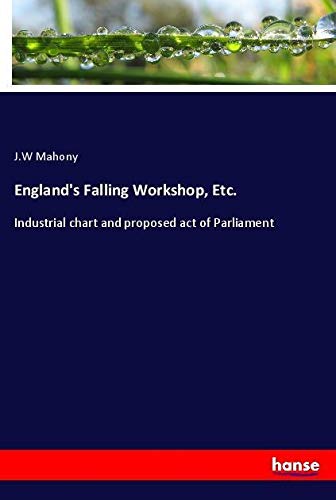 England's Falling Workshop, Etc.: Industrial chart and proposed act of Parliament