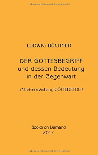 Der Gottesbegriff und dessen Bedeutung in der Gegenwart: Mit einem Anhang Götterbilder.
