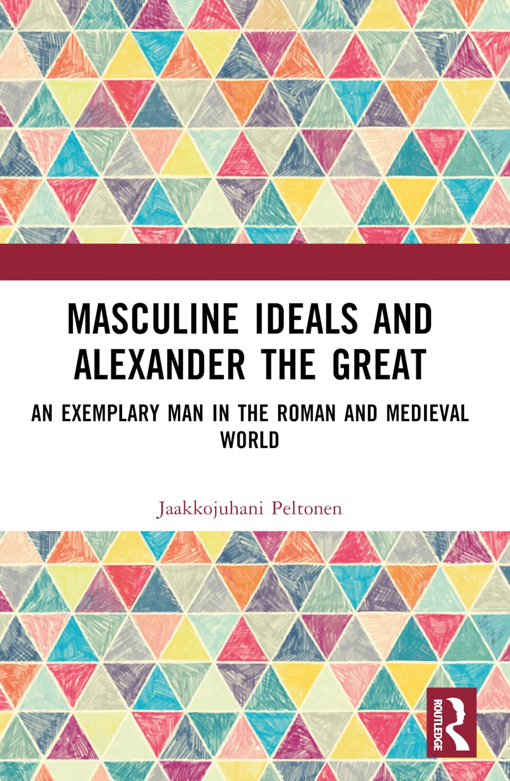 Masculine Ideals and Alexander the Great: An Exemplary Man in the Roman and Medieval World