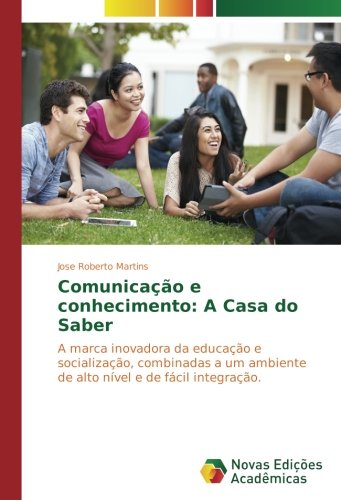 Comunicação e conhecimento: A Casa do Saber: A marca inovadora da educação e socialização, combinadas a um ambiente de alto nível e de fácil integração.