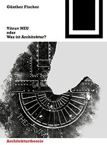 Vitruv NEU oder Was ist Architektur? (Bauwelt Fundamente)