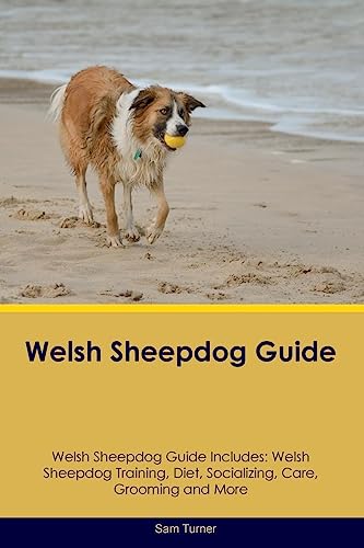 Welsh Sheepdog Guide Welsh Sheepdog Guide Includes: Welsh Sheepdog Training, Diet, Socializing, Care, Grooming, Breeding and More
