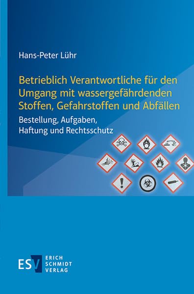 Betrieblich Verantwortliche für den Umgang mit wassergefährdenden Stoffen, Gefahrstoffen und Abfällen: Bestellung, Aufgaben, Haftung und Rechtsschutz