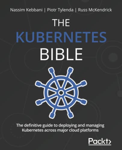 Nassim Kebbani The Kubernetes Bible, The Definitive Guide To Deploying And Managing Kubernetes Across Major Cloud Platforms