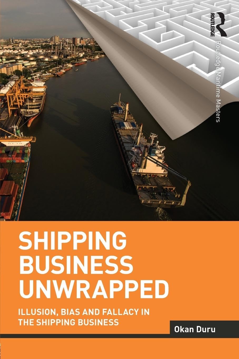 Shipping Business Unwrapped: Illusion, Bias and Fallacy in the Shipping Business (Routledge Maritime Masters)