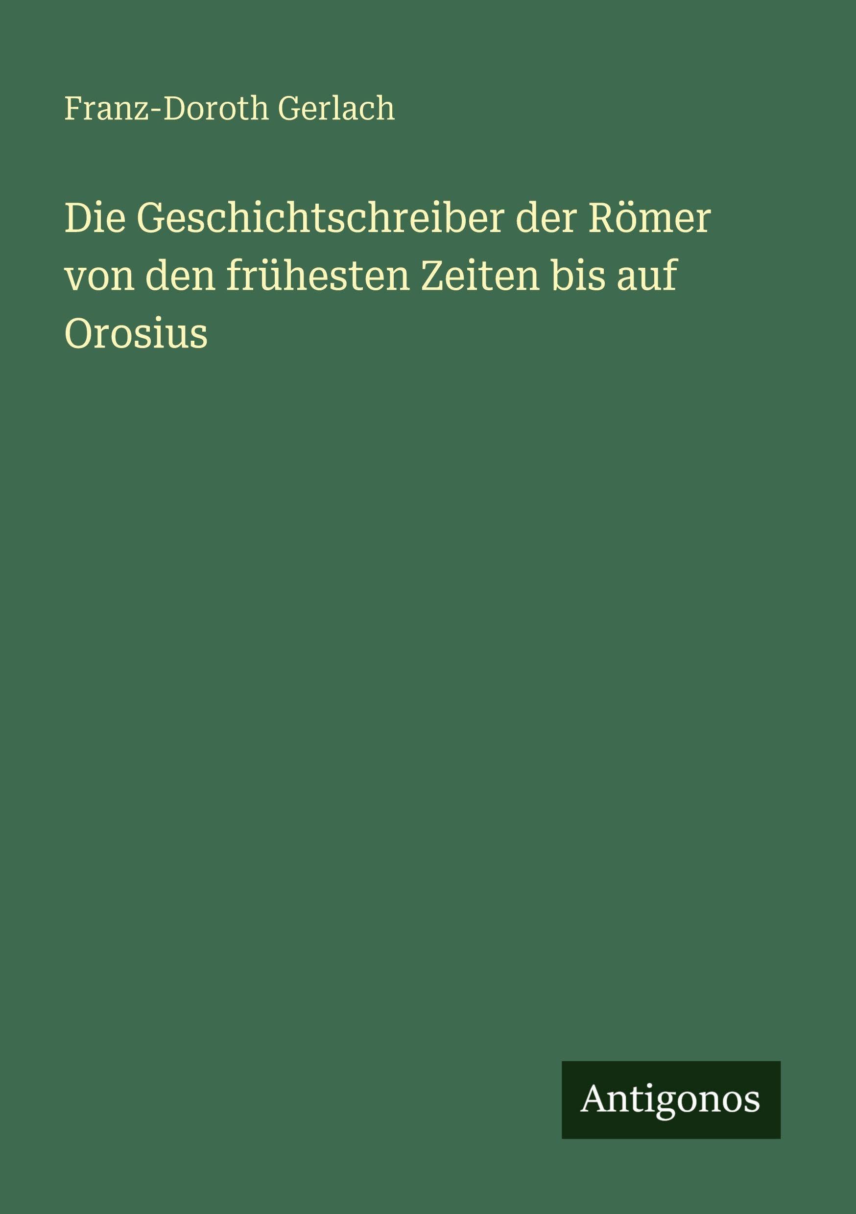 Die Geschichtschreiber der Römer von den frühesten Zeiten bis auf Orosius