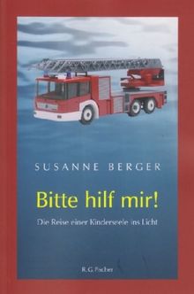 Bitte hilf mir!: Die Reise einer Kinderseele ins Licht