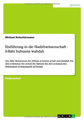 Einführung in die Hadithwissenschaft - li-llahi hubunna wahdah: Abu Bakr Muhammad ibn Hibban at-Tamini as-Safi und Abdallah ibn Abd ar-Rahman ibn ... as-Samad Abu Muhammad as-Samarqandi ad-Darimi
