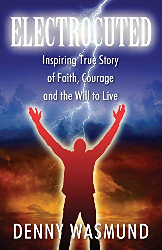ELECTROCUTED: Inspiring True Story of Faith, Courage and the Will to Live