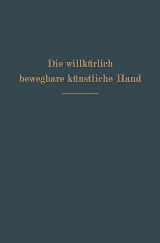 Die willkürlich bewegbare künstliche Hand: Eine Anleitung Für Chirurgen Und Techniker
