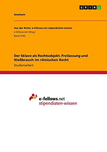 Der Sklave als Rechtsobjekt. Freilassung und Nießbrauch im römischen Recht