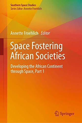 Space Fostering African Societies: Developing the African Continent through Space, Part 1 (Southern Space Studies, Band 1)