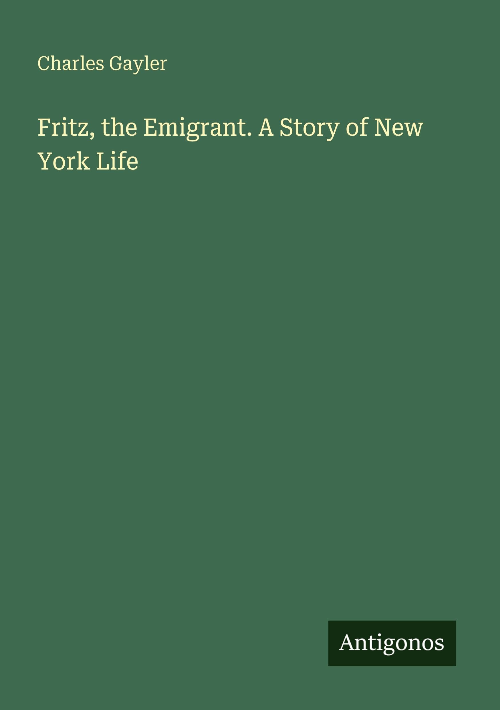 Fritz, the Emigrant. A Story of New York Life