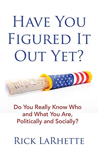 Have You Figured It out Yet?: Do You Really Know Who and What You Are, Politically and Socially?